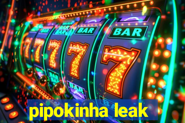 pipokinha leak